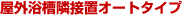 屋外浴槽隣接設置オートタイプ