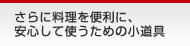 さらに料理を便利に、安心して使うための小道具