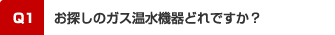 Q1．お探しのガス温水機器はどれですか？