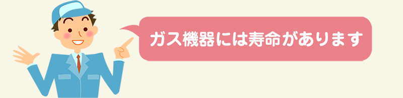 ガス機器には寿命があります