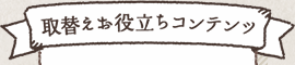 取替えお役立ちコンテンツ