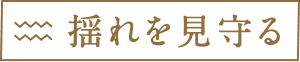 揺れを見守る