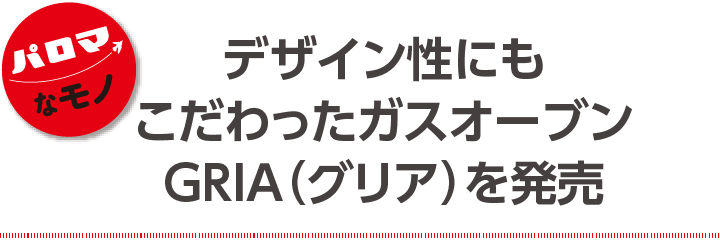 デザイン性にもこだわった ガスオーブンGRIA（グリア）を発売